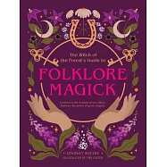 The Witch of the Forest’s Guide to Folklore Magick: Connect to the Wisdom of Our Elders. Embrace the Power of Green Magick.
