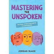 Mastering the Unspoken: The Power of Micro-Expressions in Communication