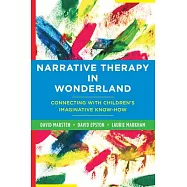 Narrative Therapy in Wonderland: Connecting with Children&rsquo;s Imaginative Know-How