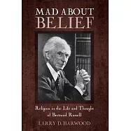 Mad about Belief: Religion in the Life and Thought of Bertrand Russell