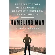 Gambling Man: The Secret Story of the World’s Greatest Disruptor, Masayoshi Son