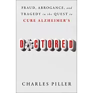 Doctored: Fraud, Arrogance, and Tragedy in the Quest to Cure Alzheimer’s