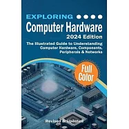 Exploring Computer Hardware: The Illustrated Guide to Understanding Computer Hardware, Components, Peripherals