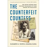 The Counterfeit Countess: The Jewish Woman Who Rescued Thousands of Poles During the Holocaust