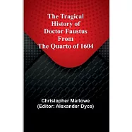 The Tragical History of Doctor Faustus From the Quarto of 1604
