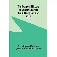 The Tragical History of Doctor Faustus From the Quarto of 1616