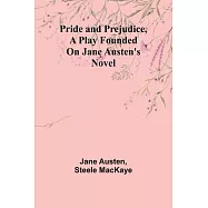 Pride and Prejudice, a play founded on Jane Austen&rsquo;s novel
