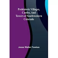 Prehistoric villages, castles, and towers of southwestern Colorado