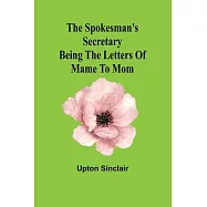 The spokesman’s secretary: Being the letters of Mame to Mom