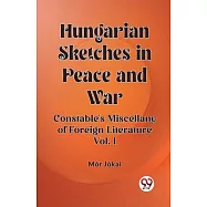 Hungarian Sketches in Peace and War Constable&rsquo;s Miscellany of Foreign Literature Vol. I