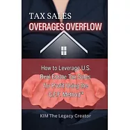 Tax Sales Overages Overflow: How to Leverage U.S. Real Estate Tax Sales for Profit Using the G.F.F. METHOD(TM) (Get