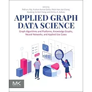 Applied Graph Data Science: Graph Algorithms and Platforms, Knowledge Graphs, Neural Networks, and Applied Use Cases