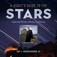 A Jesuit&rsquo;s Guide to the Stars: Exploring Wonder, Beauty, and Science