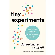 Tiny Experiments: Create a Life of Discovery to Think Better, Work Smarter, and Live Happier