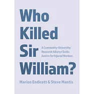 Who Killed Sir William?: A Community-University Research Alliance Seeks Justice for Injured Workers