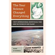 The Year Science Changed Everything: 1957’s International Geophysical Year and the Future of Our Planet