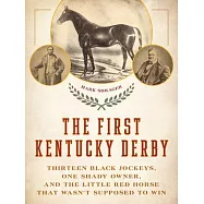 The First Kentucky Derby: Thirteen Black Jockeys, One Shady Owner, and the Little Red Horse That Wasn&rsquo;t Supposed to Win