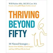 Thriving Beyond Fifty (Expanded Edition): 111 Natural Strategies to Restore Your Mobility, Avoid Surgery and Stay Off