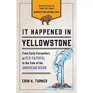 It Happened in Yellowstone: Stories of Events and People That Shaped America’s First National Park