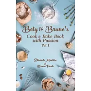 A Culinary Symphony of Passionate Recipes: Bety & Bruno’s Cook and Bake Book with Passion Vol. 1