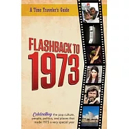 Flashback to 1973 - A Time Traveler&rsquo;s Guide: From the original Time-Traveler Flashback Series of Yearbooks. Celebrating