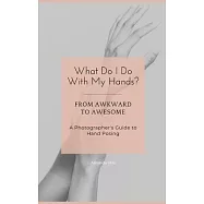 What Do I Do With My Hands?: From Awkward to Awesome I A Photographer’s Guide to Hand Posing