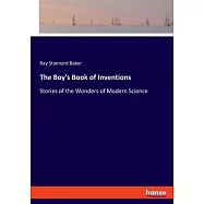 The Boy&rsquo;s Book of Inventions: Stories of the Wonders of Modern Science