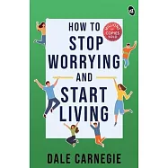 How To Stop Worrying And Start Living