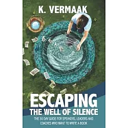 Escaping the Well of Silence: The 30 Day Guide for Speakers, Coaches and Leaders Who Want to Write a Book
