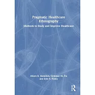 Pragmatic Healthcare Ethnography: Methods to Study and Improve Healthcare