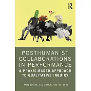 Posthumanist Collaborations in Performance: A Praxis-Based Approach to Qualitative Inquiry