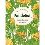 The Little Wild Library: Dandelion: Simple Things to Do with the Plants Around You.
