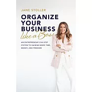 Organize Your Business Like a Boss: An Entrepreneur’s Six-Step System to Gaining More Time, Money, and Freedom