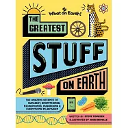 The Greatest Stuff on Earth: The Amazing Science of Sunlight, Smartphones, Microphones, Mushrooms & Everything In-Between