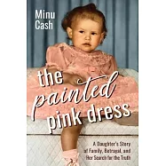 The Painted Pink Dress: A Daughter’s Story of Family, Betrayal, and Her Search for the Truth