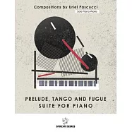 Solo Piano Works: Prelude Tango and Fugue - Suite for Piano: Compositions by Uriel Pascucci