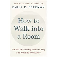 How to Walk Into a Room: The Art of Knowing When to Stay and When to Walk Away