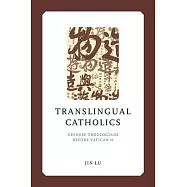 Translingual Catholics: Chinese Theologians Before Vatican II
