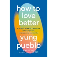 How to Love Better: The Path to Deeper Connection Through Growth, Kindness, and Compassion