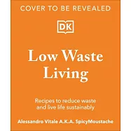 Low Waste Living: Recipes to Reduce Waste and Live Life Sustainably