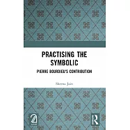 Practising the Symbolic: Pierre Bourdieu&rsquo;s Contribution