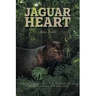 Jaguar Heart: The Courage to Feel, the Courage to See, the Need to Forgive and Heal