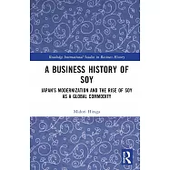 A Business History of Soy: Japan&rsquo;s Modernization and the Rise of Soy as a Global Commodity