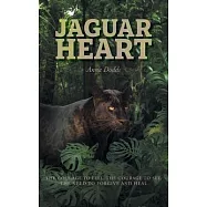 Jaguar Heart: The Courage to Feel, the Courage to See, the Need to Forgive and Heal