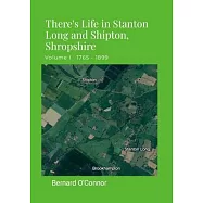 There&rsquo;s Life in Stanton Long and Shipton, Shropshire: Volume I 1765 - 1899