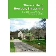 There&rsquo;s Life in Bouldon, Peaton and Heath, Shropshire: Over 250 years of history using newspaper articles