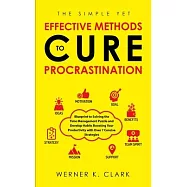 The Simple Yet Effective Methods to Cure Procrastination: Blueprint to Solving the Time Management Puzzle and Develop