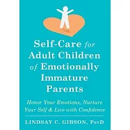 Self-Care for Adult Children of Emotionally Immature Parents: Honor Your Emotions, Nurture Your Self, and Live with