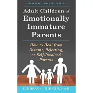 Adult Children of Emotionally Immature Parents: How to Heal from Distant, Rejecting, or Self-Involved Parents