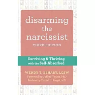 Disarming the Narcissist: Surviving and Thriving with the Self-Absorbed